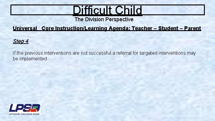Difficult Child The Division Perspective Universal Core Instruction/Learning Agenda: Teacher – Student – Parent