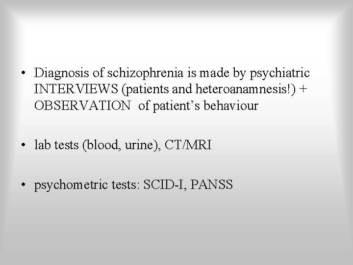  • Diagnosis of schizophrenia is made by psychiatric INTERVIEWS (patients and heteroanamnesis!) +