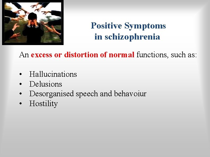 Positive Symptoms in schizophrenia An excess or distortion of normal functions, such as: •