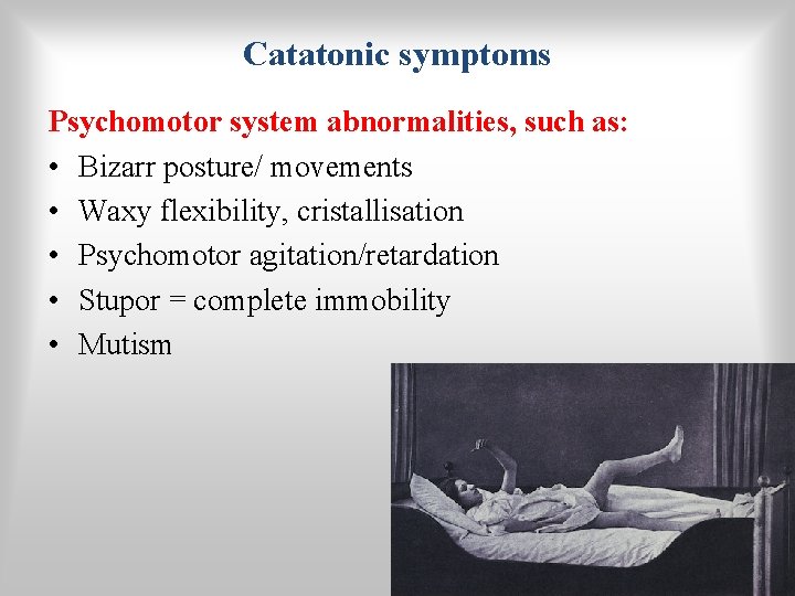 Catatonic symptoms Psychomotor system abnormalities, such as: • Bizarr posture/ movements • Waxy flexibility,