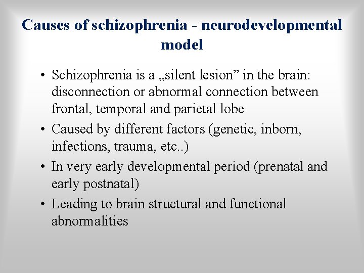 Causes of schizophrenia - neurodevelopmental model • Schizophrenia is a „silent lesion” in the