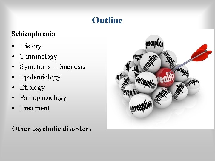 Outline Schizophrenia • • History Terminology Symptoms - Diagnosis Epidemiology Etiology Pathophisiology Treatment Other