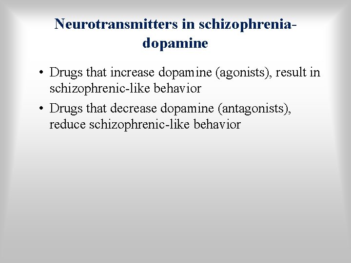 Neurotransmitters in schizophreniadopamine • Drugs that increase dopamine (agonists), result in schizophrenic-like behavior •