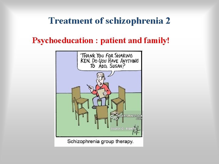 Treatment of schizophrenia 2 Psychoeducation : patient and family! 