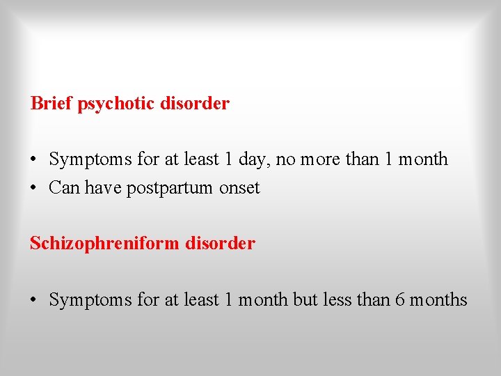 Brief psychotic disorder • Symptoms for at least 1 day, no more than 1