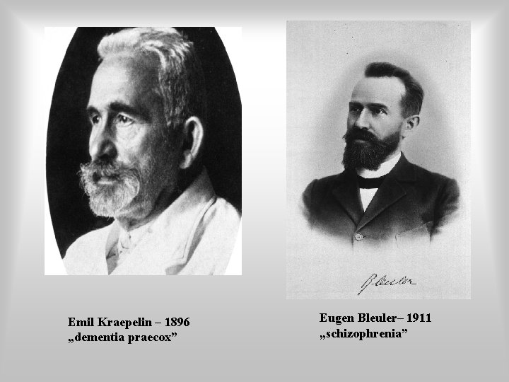 Emil Kraepelin – 1896 „dementia praecox” Eugen Bleuler– 1911 „schizophrenia” 