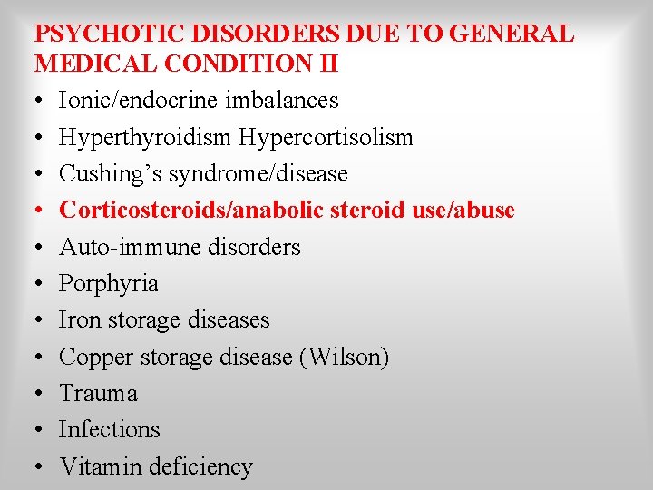PSYCHOTIC DISORDERS DUE TO GENERAL MEDICAL CONDITION II • Ionic/endocrine imbalances • Hyperthyroidism Hypercortisolism