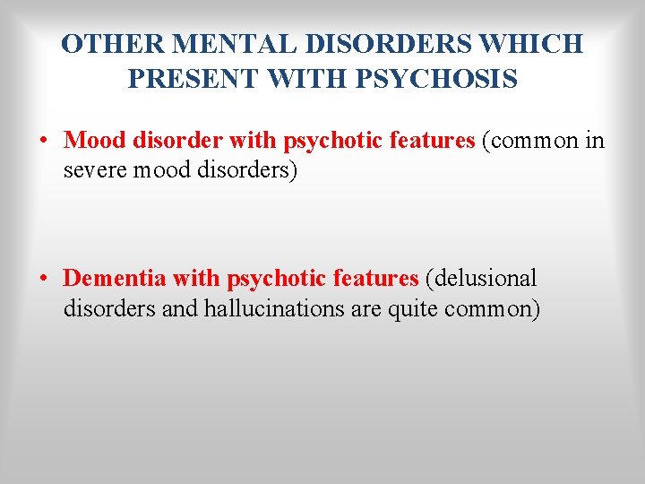 OTHER MENTAL DISORDERS WHICH PRESENT WITH PSYCHOSIS • Mood disorder with psychotic features (common