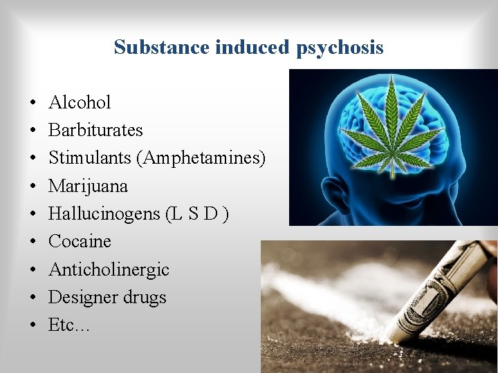 Substance induced psychosis • • • Alcohol Barbiturates Stimulants (Amphetamines) Marijuana Hallucinogens (L S