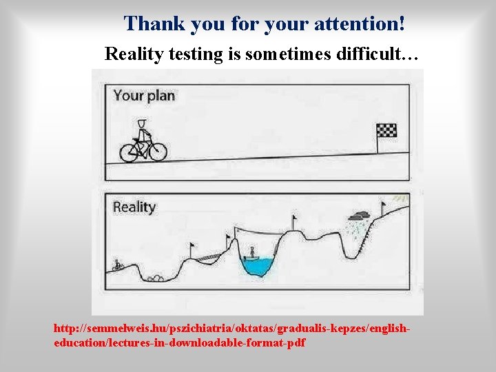 Thank you for your attention! Reality testing is sometimes difficult… http: //semmelweis. hu/pszichiatria/oktatas/gradualis-kepzes/englisheducation/lectures-in-downloadable-format-pdf 