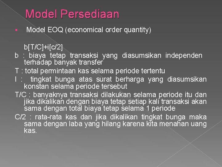 Model Persediaan § Model EOQ (economical order quantity) b[T/C]+i[c/2] b : biaya tetap transaksi
