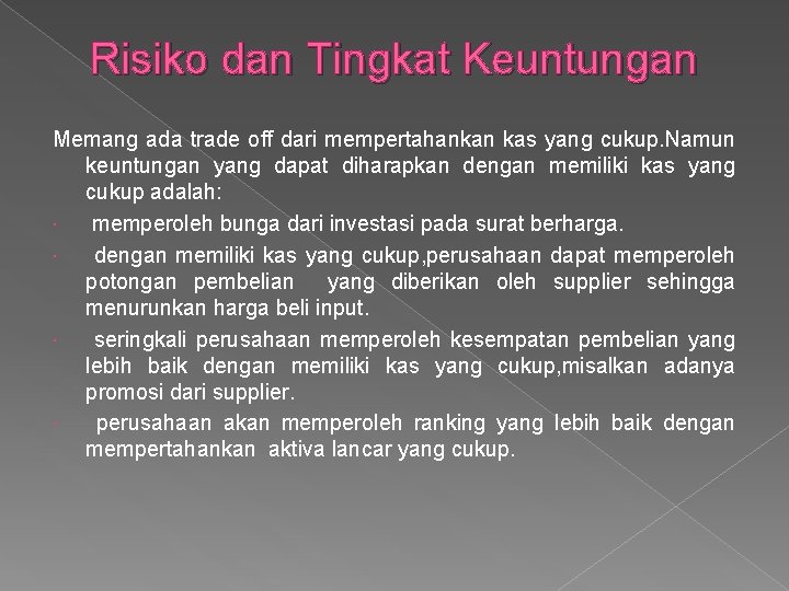 Risiko dan Tingkat Keuntungan Memang ada trade off dari mempertahankan kas yang cukup. Namun