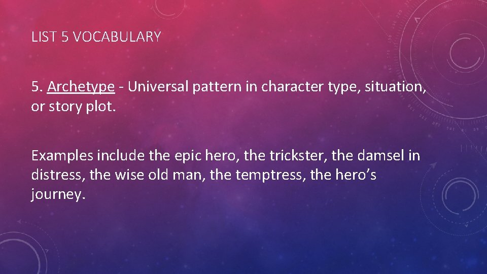 LIST 5 VOCABULARY 5. Archetype - Universal pattern in character type, situation, or story