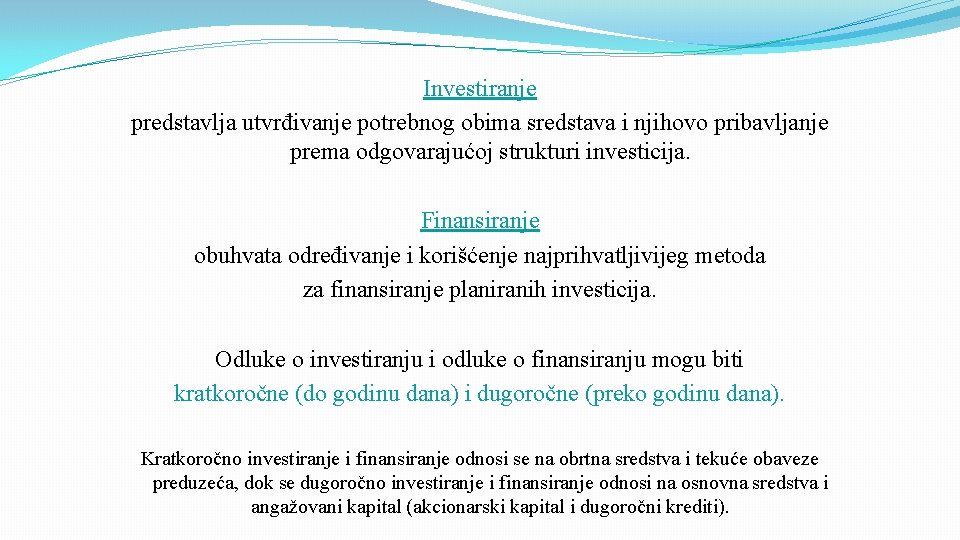 Investiranje predstavlja utvrđivanje potrebnog obima sredstava i njihovo pribavljanje prema odgovarajućoj strukturi investicija. Finansiranje