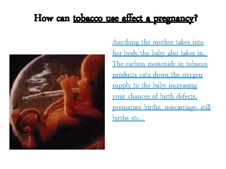 How can tobacco use affect a pregnancy? Anything the mother takes into her body