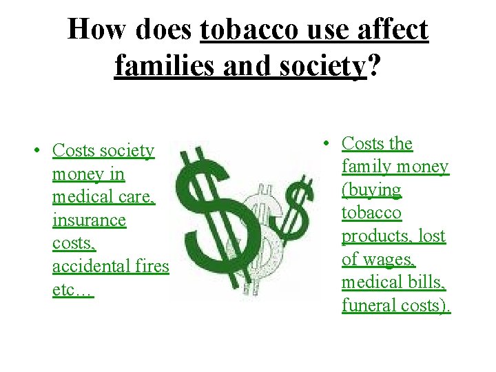 How does tobacco use affect families and society? • Costs society money in medical