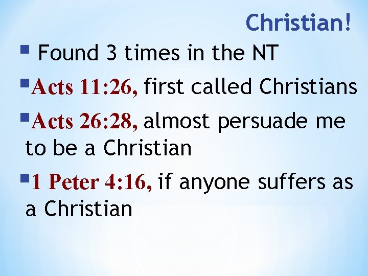 Christian! § Found 3 times in the NT §Acts 11: 26, first called Christians