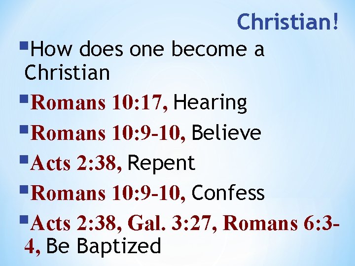 Christian! §How does one become a Christian §Romans 10: 17, Hearing §Romans 10: 9