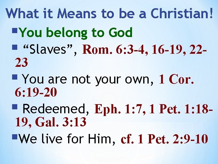 What it Means to be a Christian! §You belong to God § “Slaves”, Rom.
