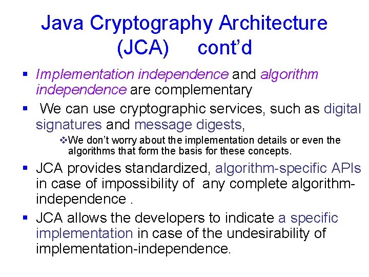 Java Cryptography Architecture (JCA) cont’d § Implementation independence and algorithm independence are complementary §
