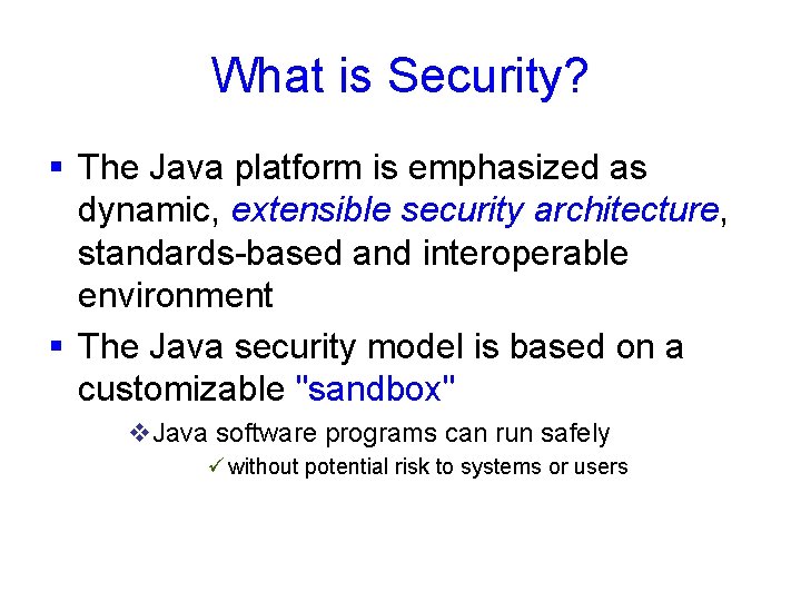 What is Security? § The Java platform is emphasized as dynamic, extensible security architecture,