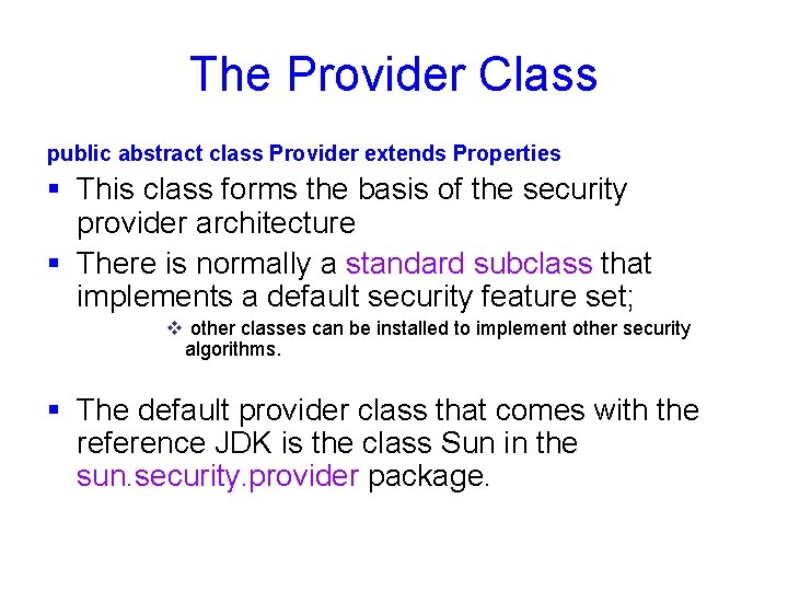 The Provider Class public abstract class Provider extends Properties § This class forms the