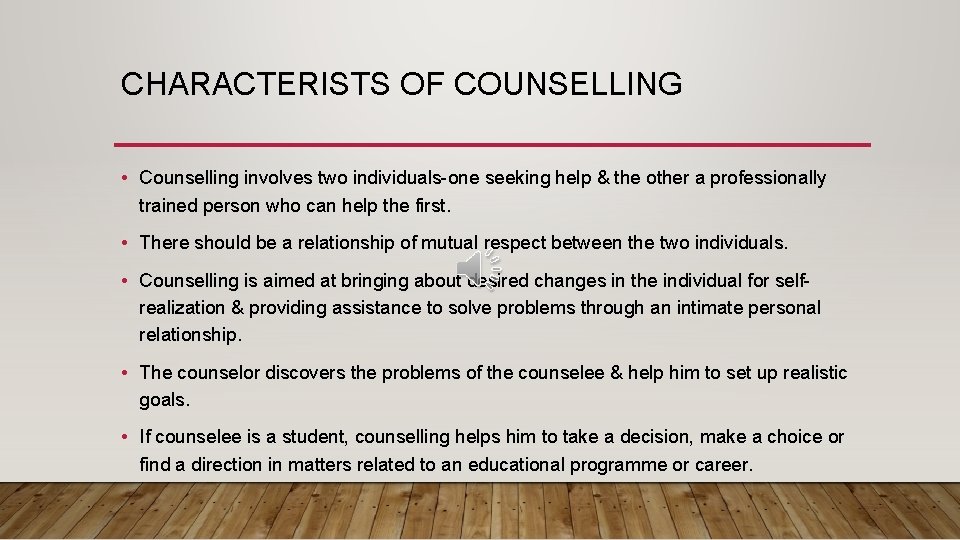 CHARACTERISTS OF COUNSELLING • Counselling involves two individuals-one seeking help & the other a