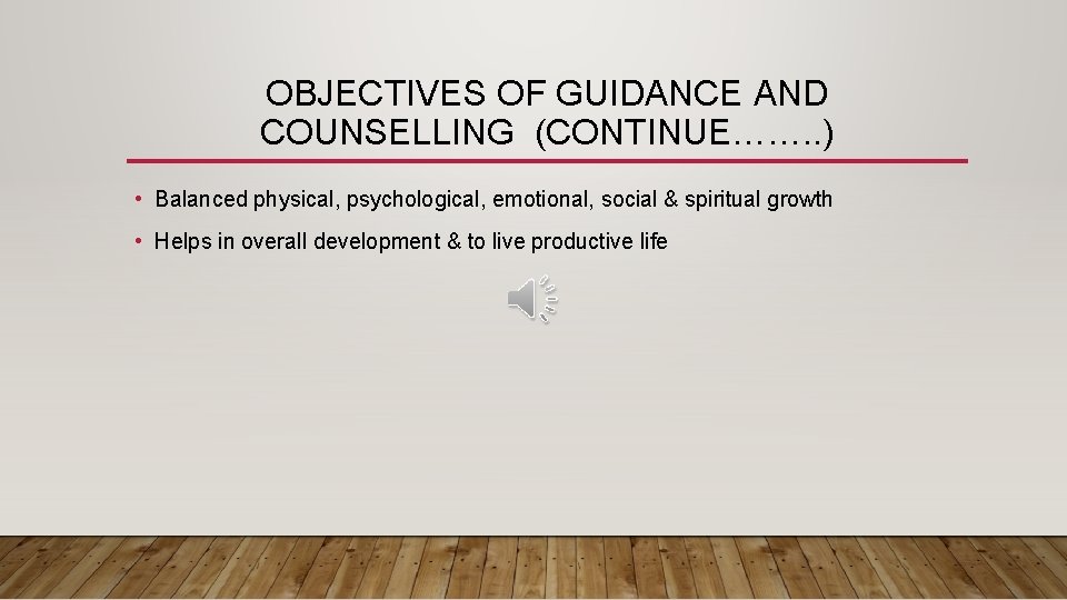 OBJECTIVES OF GUIDANCE AND COUNSELLING (CONTINUE……. . ) • Balanced physical, psychological, emotional, social