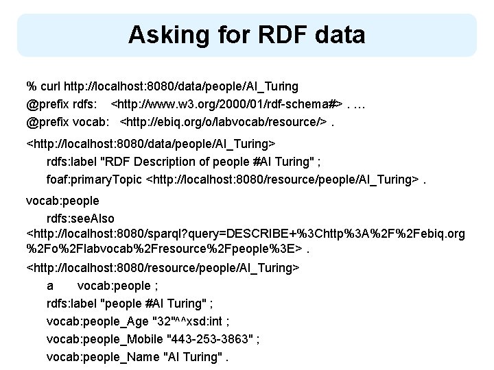 Asking for RDF data % curl http: //localhost: 8080/data/people/Al_Turing @prefix rdfs: <http: //www. w