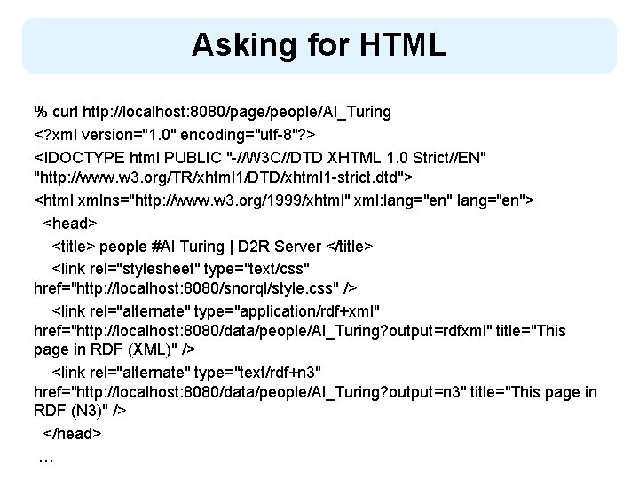 Asking for HTML % curl http: //localhost: 8080/page/people/Al_Turing <? xml version="1. 0" encoding="utf-8"? >