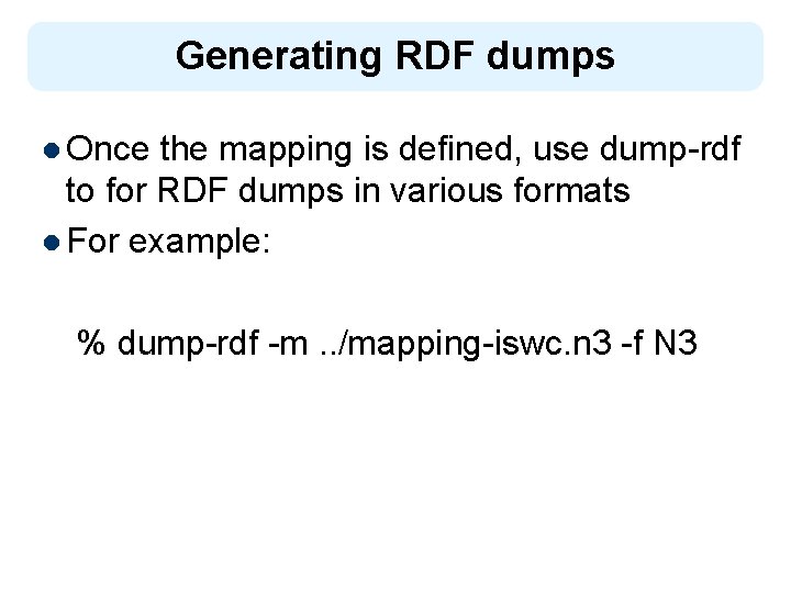 Generating RDF dumps l Once the mapping is defined, use dump-rdf to for RDF