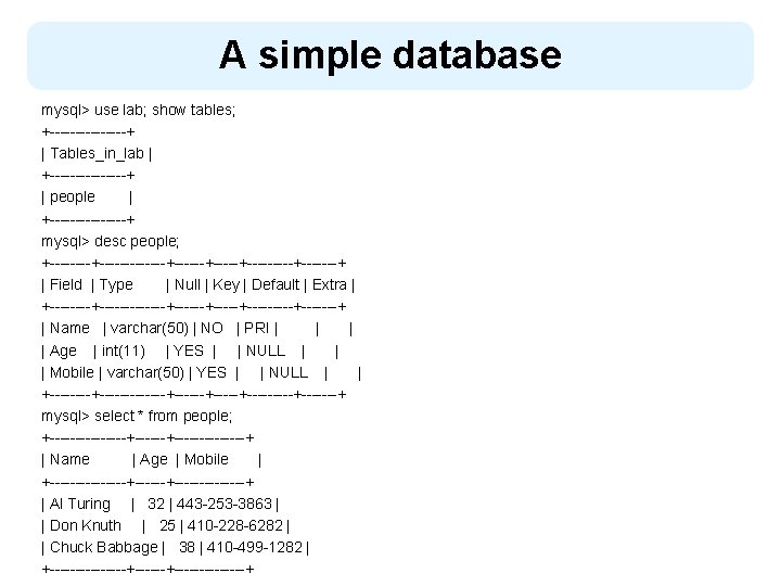 A simple database mysql> use lab; show tables; +--------+ | Tables_in_lab | +--------+ |