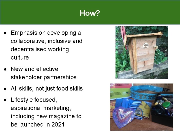 How? ● Emphasis on developing a collaborative, inclusive and decentralised working culture ● New