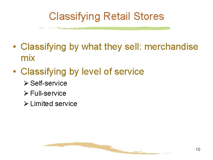 Classifying Retail Stores • Classifying by what they sell: merchandise mix • Classifying by