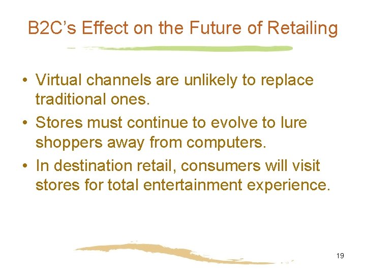 B 2 C’s Effect on the Future of Retailing • Virtual channels are unlikely