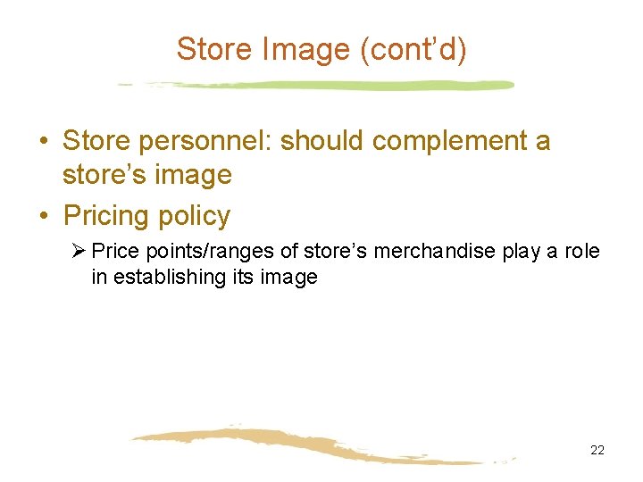 Store Image (cont’d) • Store personnel: should complement a store’s image • Pricing policy