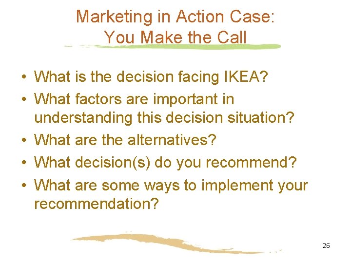 Marketing in Action Case: You Make the Call • What is the decision facing