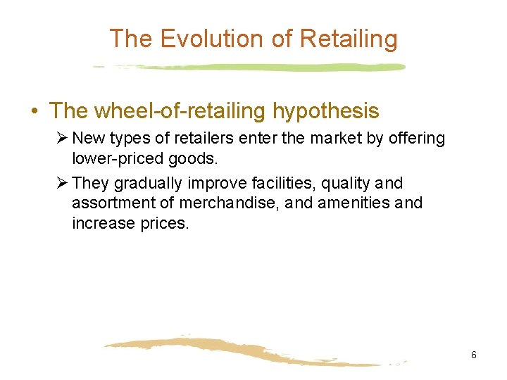 The Evolution of Retailing • The wheel-of-retailing hypothesis Ø New types of retailers enter