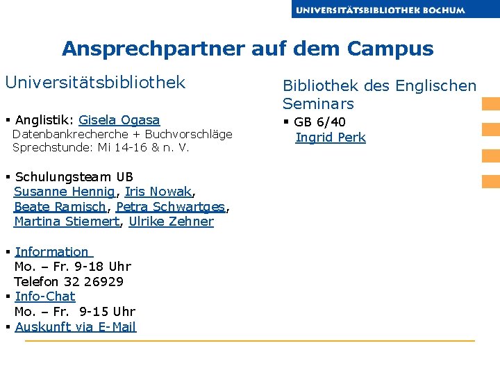 Ansprechpartner auf dem Campus Universitätsbibliothek § Anglistik: Gisela Ogasa Datenbankrecherche + Buchvorschläge Sprechstunde: Mi