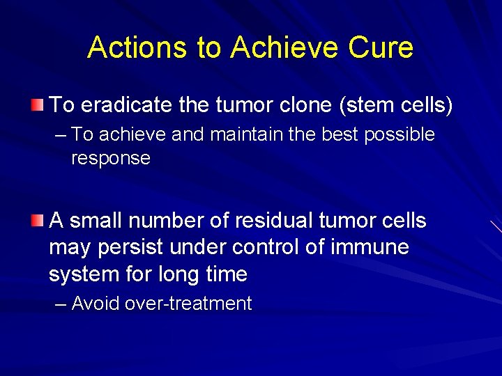 Actions to Achieve Cure To eradicate the tumor clone (stem cells) – To achieve