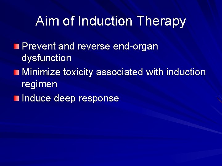 Aim of Induction Therapy Prevent and reverse end-organ dysfunction Minimize toxicity associated with induction