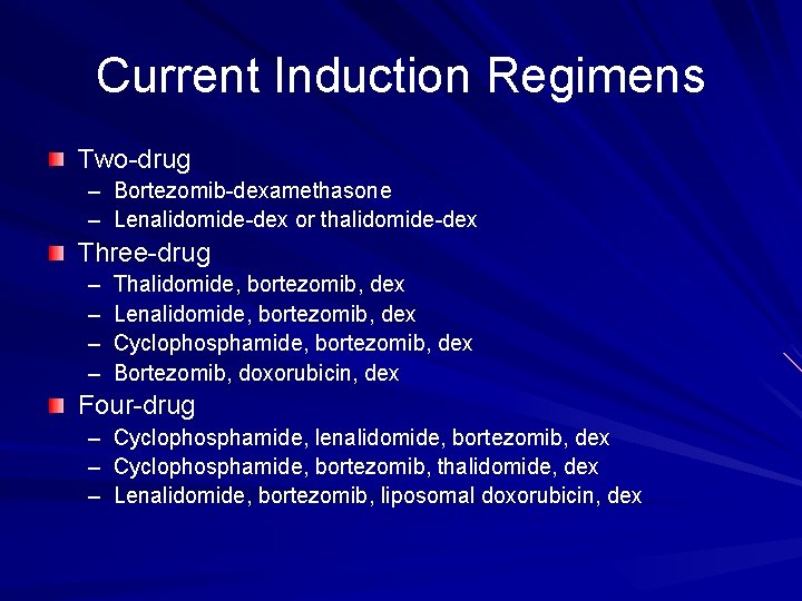 Current Induction Regimens Two-drug – Bortezomib-dexamethasone – Lenalidomide-dex or thalidomide-dex Three-drug – – Thalidomide,