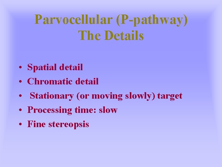 Parvocellular (P-pathway) The Details • • • Spatial detail Chromatic detail Stationary (or moving