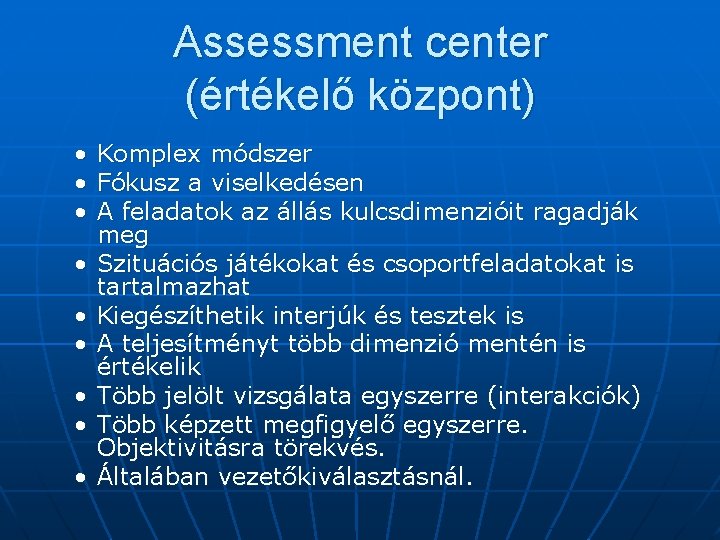 Assessment center (értékelő központ) • • • Komplex módszer Fókusz a viselkedésen A feladatok