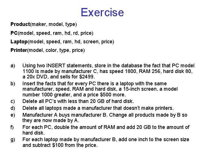 Exercise Product(maker, model, type) PC(model, speed, ram, hd, rd, price) Laptop(model, speed, ram, hd,