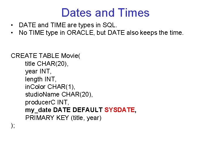 Dates and Times • DATE and TIME are types in SQL. • No TIME