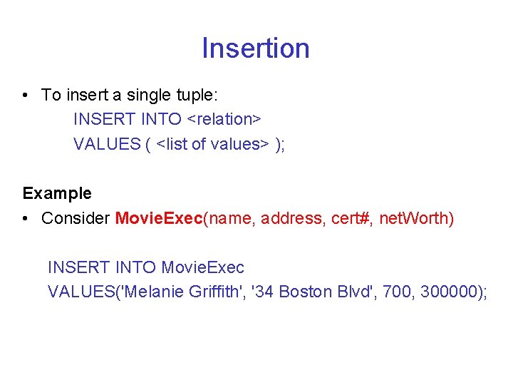 Insertion • To insert a single tuple: INSERT INTO <relation> VALUES ( <list of