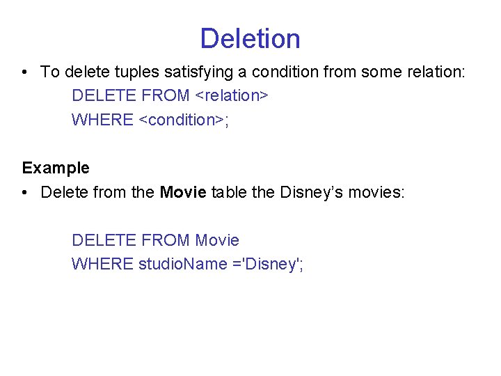 Deletion • To delete tuples satisfying a condition from some relation: DELETE FROM <relation>