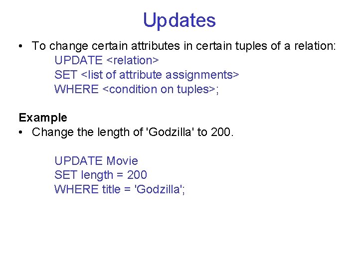 Updates • To change certain attributes in certain tuples of a relation: UPDATE <relation>