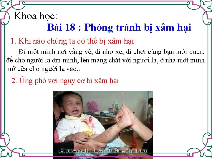 Khoa học: Bài 18 : Phòng tránh bị xâm hại 1. Khi nào chúng